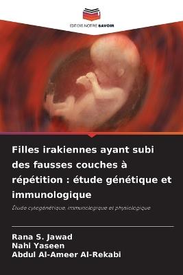 Filles irakiennes ayant subi des fausses couches à répétition: étude génétique et immunologique - Rana S Jawad,Nahi Yaseen,Abdul Al-Ameer Al-Rekabi - cover