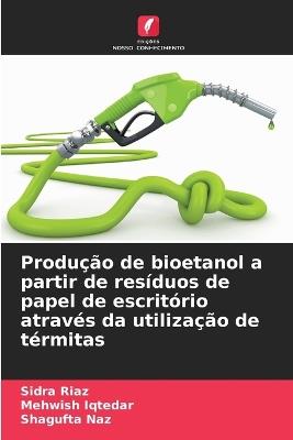 Produção de bioetanol a partir de resíduos de papel de escritório através da utilização de térmitas - Sidra Riaz,Mehwish Iqtedar,Shagufta Naz - cover