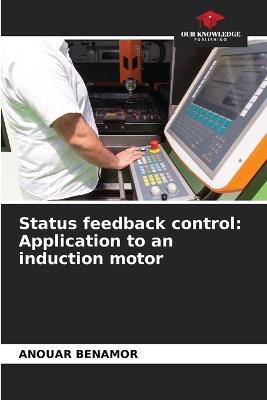 Status feedback control: Application to an induction motor - Anouar Benamor - cover