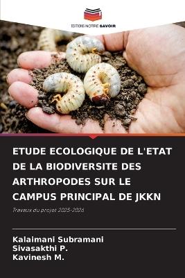 Etude Ecologique de l'Etat de la Biodiversite Des Arthropodes Sur Le Campus Principal de Jkkn - Kalaimani Subramani,Sivasakthi P,Kavinesh M - cover