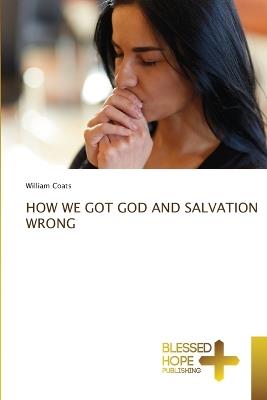 How We Got God and Salvation Wrong - William Сoats - cover