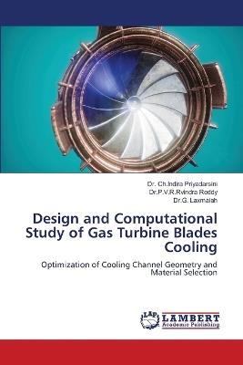 Design and Computational Study of Gas Turbine Blades Cooling - Ch Indira Priyadarsini,Dr P V R Rvindra Reddy,Dr G Laxmaiah - cover