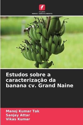 Estudos sobre a caracterização da banana cv. Grand Naine - Manoj Kumar Tak,Sanjay Attar,Vikas Kumar - cover