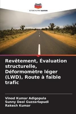 Revêtement, Évaluation structurelle, Déformomètre léger (LWD), Route à faible trafic - Vinod Kumar Adigopula,Sunny Deol Guzzarlapudi,Rakesh Kumar - cover