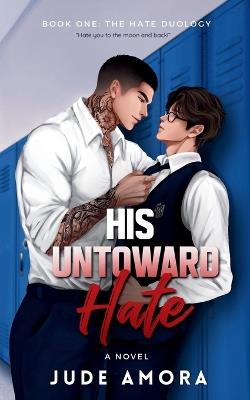 His Untoward Hate: Book One of The Hate Duology - Jude Amora - cover