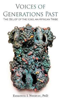 Voices of Generations Past: The Belief of the Igbo, an African Tribe - Emmanuel I Nwozuzu - cover