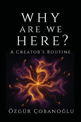 Why Are We Here?: A Creator's Routine - Özgür Çobanoğlu - cover
