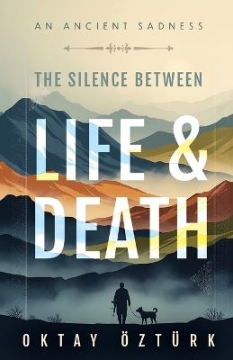 The Silence Between Life & Death An Ancient Sadness - Oktay Ozturk - cover