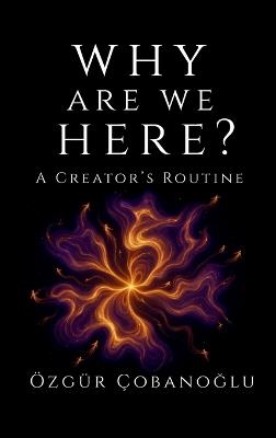 Why Are We Here?: A Creator's Routine - Özgür Çobanoğlu - cover