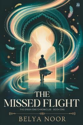 The Missed Flight (The Green One Chronicles - Book One): An Uplifting Metaphysical & Magical Realism Novel About Fate, Faith, and the Grace Hidden in Life's Delays - Belya Noor - cover