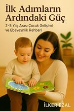 Ilk Adimlarin Ardindaki Güç 2–5 Yas Arasi Çocuk Gelisimi ve Ebeveynlik Rehberi