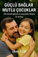 GÜÇLÜ BAGLAR MUTLU ÇOCUKLAR “Aile temelli gelisim ve sevgi dolu iletisim” (5-10 Yas)