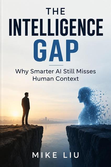 The Intelligence Gap: Why Smarter AI Still Misses Human Context