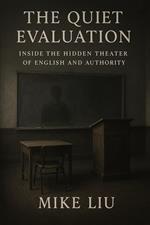 The Quiet Evaluation: Inside the Hidden Theater of English and Authority