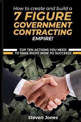 How to Create and Build a 7 Figure Government Contracting Empire - Steven Jones - cover