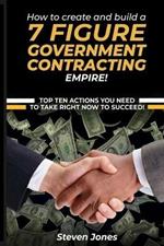 How to Create and Build a 7 Figure Government Contracting Empire