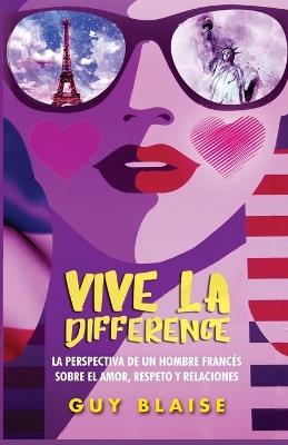 Vive la Différence: La perspectiva de un francés sobre las mujeres americanas, el amor, respeto y las relaciones - Guy Blaise - cover
