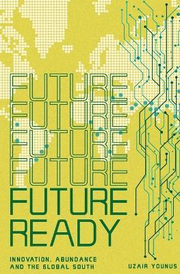 Future Ready: Innovation, Abundance And The Global South - Uzair Younus - cover