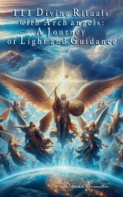 111 Divine Rituals with Archangels: A Journey of Light and Guidance - Daniela Granados - cover