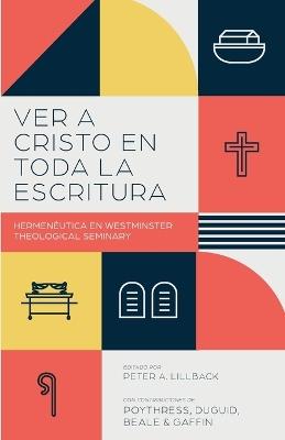 Ver a Cristo en toda la Escritura: Hermenéutica en el Westminster Theological Seminary - Vern Poythress,Monte Alto Editorial - cover