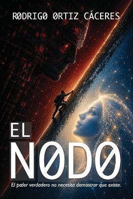 El Nodo: El poder verdadero no necesita demostrar que existe - Rodrigo Ortiz Cáceres - cover