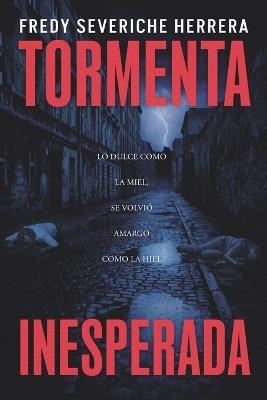 Tormenta inesperada: Lo dulce como la miel, se volvió amargo como la hiel - Fredy Alberto Severiche Herrera - cover