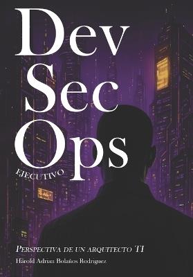 DevSecOps Ejecutivo: Perspectiva de un Arquitecto TI - Harold Adrian Bolaños Rodriguez - cover