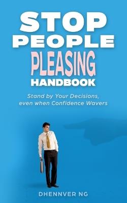 Stop People Pleasing Handbook: Stand by Your Decisions, Even When Your Confidence Wavers - Dhennver Ng - cover