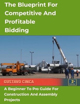 The Blueprint for Competitive and Profitable Bidding: A Beginner to Pro Guide for Construction and Assembly Projects - Gustavo Cinca - cover