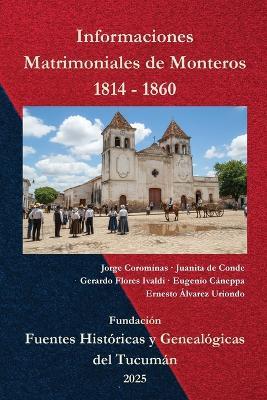 Informaciones Matrimoniales de Monteros 1814-1860 - Jorge A Corominas,Juanita V de Conde,Gerardo Luciano Flores Ivaldi - cover