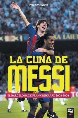 La cuna de Messi. El Barcelona de Frank Rijkaard - Pablo Vignone - cover