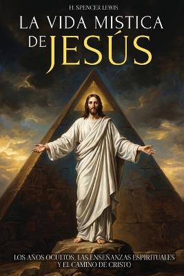 La Vida Mística de Jesús: Los Años Ocultos, Las Enseñanzas Espirituales Y El Camino de Cristo - Edición Ilustrada - Lewis,Animatarot - cover