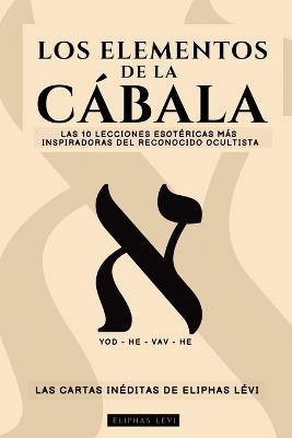 Los Elementos de la Cábala - Las Cartas Inéditas de Eliphas Lévi: Las 10 Lecciones Más Inspiradoras del Más Famoso Ocultista Sobre Fe, Magia, Religión, Tarot Y Cábala - Lévi,Animatarot - cover