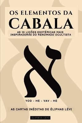 OS Elementos Da Cabala - As Cartas Inéditas de Éliphas Lévi: As 10 Lições Mais Inspiradoras Do Mais Famoso Ocultista Sobre Fé, Magia, Religião, Tarô E Cabala - Eliphas Lévi,Animatarot - cover