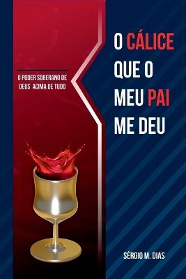 O C?lice Que O Meu Pai Me Deu - Dias S?rgio - cover