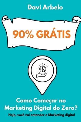 90% Gr?tis: Como Iniciar No Marketing Digital Do Zero - Arbelo Davi - cover