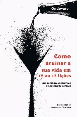 Como Arruinar A Sua Vida Em 12 Ou 13 Li??es - Ondovato - cover