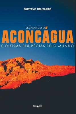 Escalando O Aconc?gua E Outras Perip?cias Pelo Mundo - Belitardo Gustavo - cover