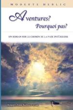 Aventures ? Pourquoi Pas ?: Un livre sur la liberte spirituelle et la paix interieure.