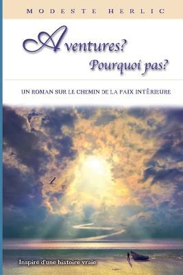 Aventures ? Pourquoi Pas ?: Un livre sur la liberté spirituelle et la paix intérieure. - Modeste Herlic - cover