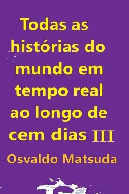 Todas As Hist?rias Do Mundo Em Tempo Real Ao Longo De Cem D - Matsuda Osvaldo - cover
