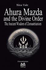 Ahura Mazda and the Divine Order - The Ancient Wisdom of Zoroastrianism