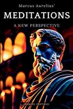 Meditations: A New Perspective The Meditations of Marcus Aurelius Book of Stoicism