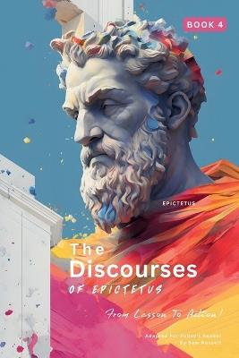 The Discourses of Epictetus (Book 4) - From Lesson To Action!: Adapted For Today's Reader Bringing Stoic Philosophy to the Present - Epictetus - cover