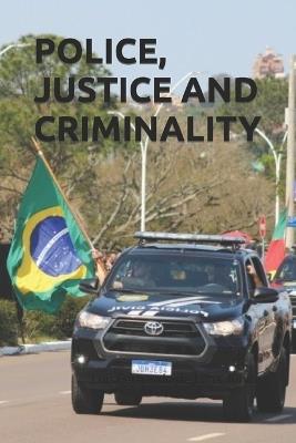 Police, Justice and Criminality: Challenges in Criminal Prosecution Through the Journey of an Investigator Against Crime and Corruption in the Brazilian System - Lu?s Fernando de Lima J?nior - cover