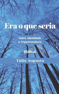 Era o que seria: Sobre identidade e impermanência - Túlio Augusto - cover