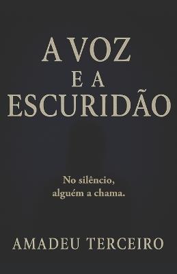 A voz e a Escuridão: Um romance gótico sobre silêncio, desejo e transformação - Amadeu Terceiro - cover