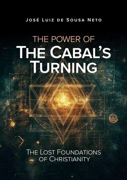 The Power of The Cabal’s Turning: The Lost Foundations of Christianity - JOSÉ LUIZ DE SOUSA NETO - ebook