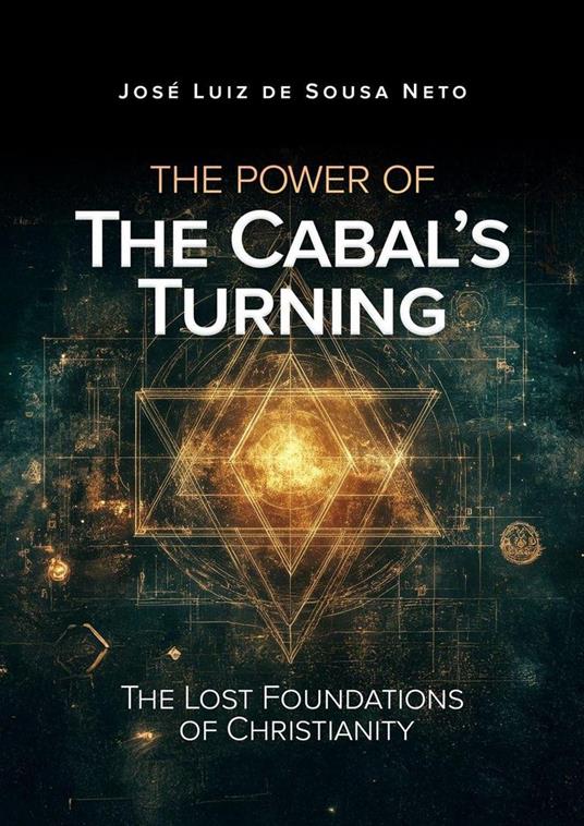 The Power of The Cabal’s Turning: The Lost Foundations of Christianity - JOSÉ LUIZ DE SOUSA NETO - ebook