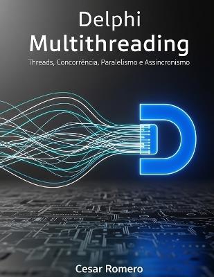 Delphi Multithreading: Threads, Concorrência, Paralelismo e Assincronismo - Cesar Romero Silva - cover